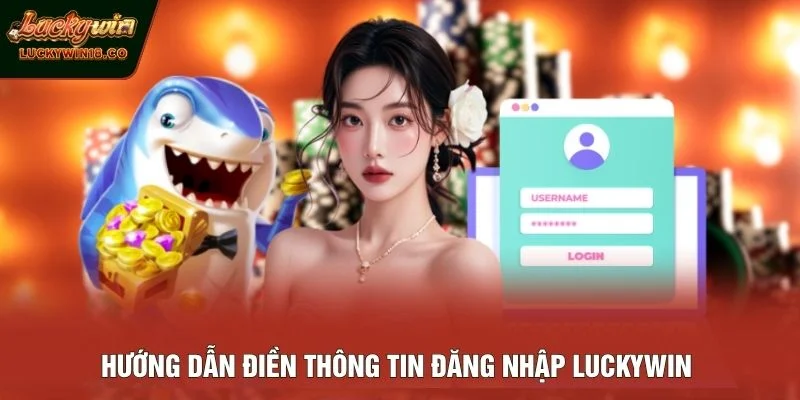 Hướng dẫn điền thông tin đăng nhập LUCKYWIN