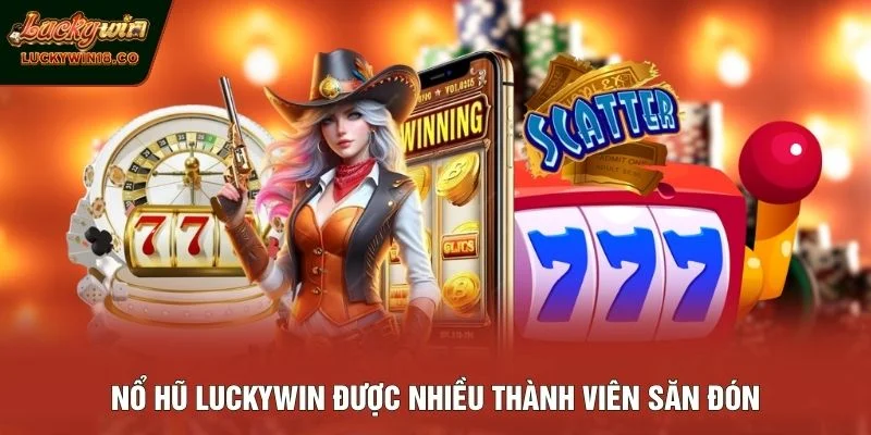 Nổ hũ LUCKYWIN được nhiều thành viên săn đón