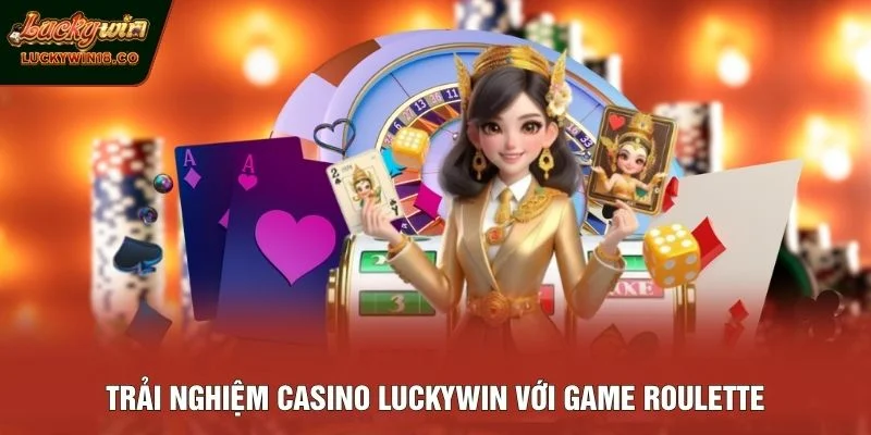 Trải nghiệm Casino LUCKYWIN với game Roulette
